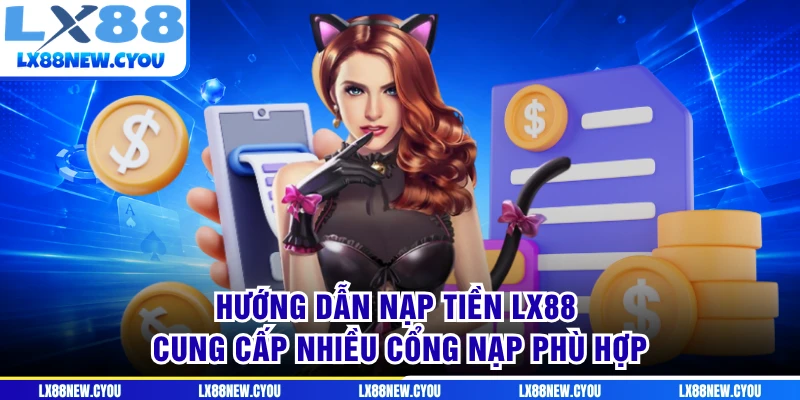 Hướng dẫn nạp tiền LX88 cung cấp nhiều cổng nạp phù hợp